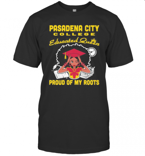 Pasadena City College Educated Queen Proud Of My Roots T-Shirt