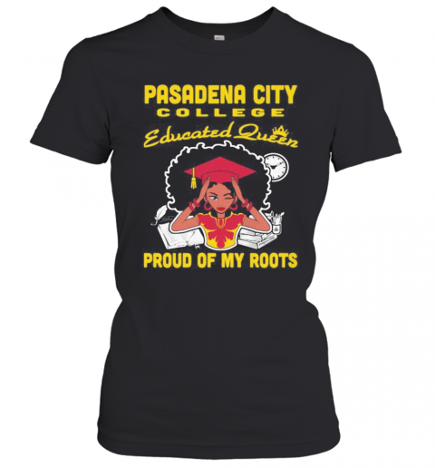 Pasadena City College Educated Queen Proud Of My Roots T-Shirt Classic Women's T-shirt