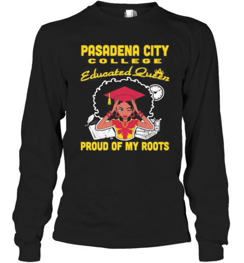 Pasadena City College Educated Queen Proud Of My Roots T-Shirt Long Sleeved T-shirt 
