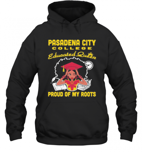 Pasadena City College Educated Queen Proud Of My Roots T-Shirt Unisex Hoodie