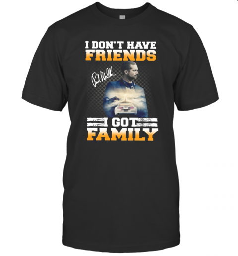 Paul Walker I Don't Have Friends I Got Family Signature T-Shirt