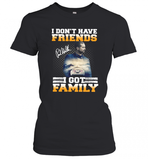 Paul Walker I Don't Have Friends I Got Family Signature T-Shirt Classic Women's T-shirt