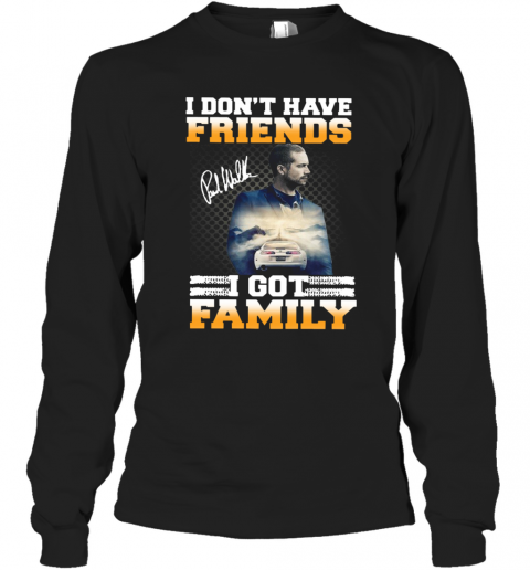Paul Walker I Don't Have Friends I Got Family Signature T-Shirt Long Sleeved T-shirt 