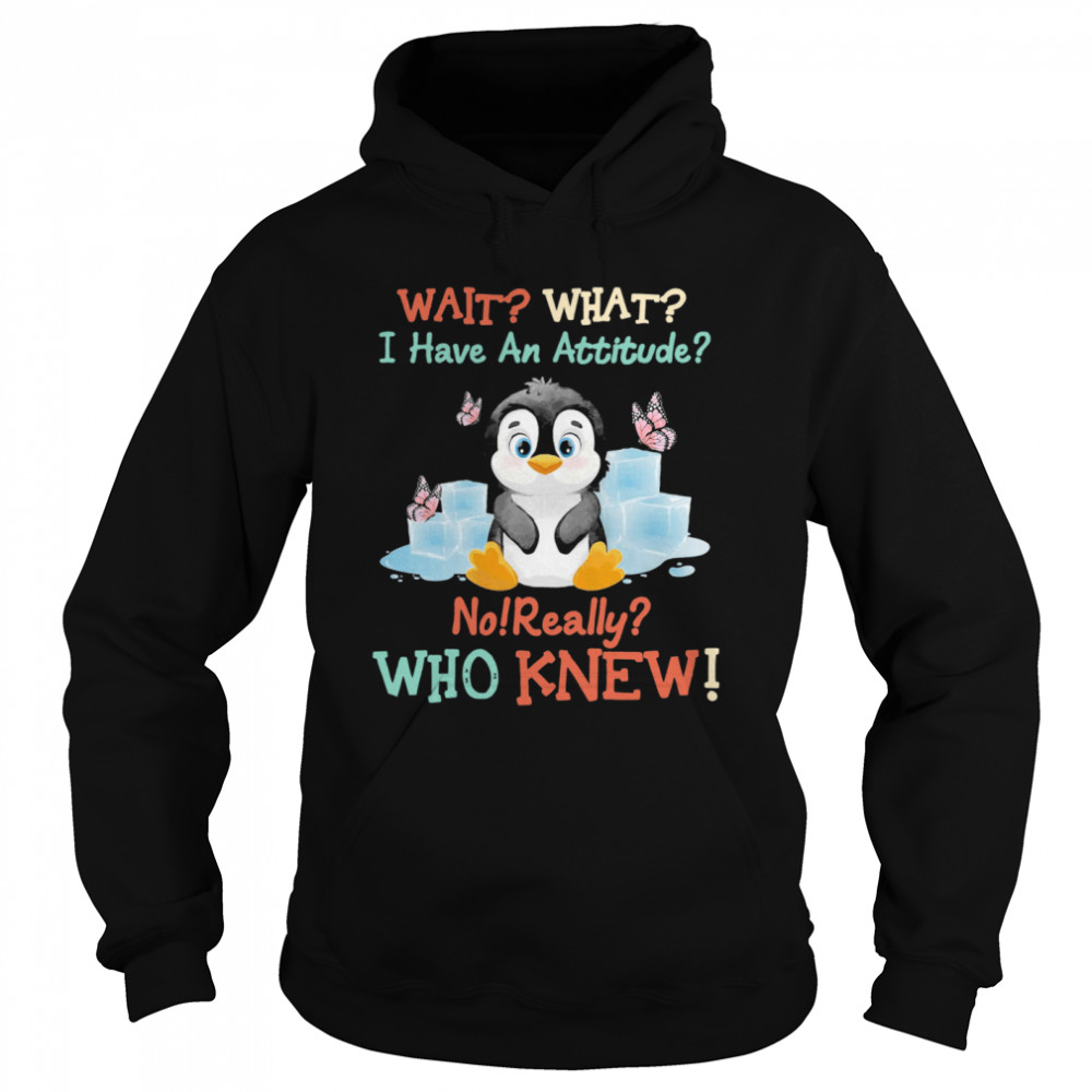 Penguin Wait What I Have An Attitude No Really Who Knew Unisex Hoodie