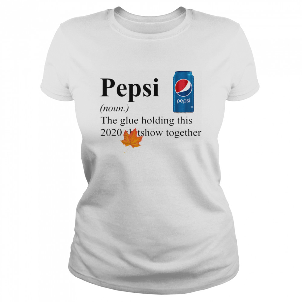 Pepsi The Glue Holding This 2020 Shitshow Together Classic Women's T-shirt