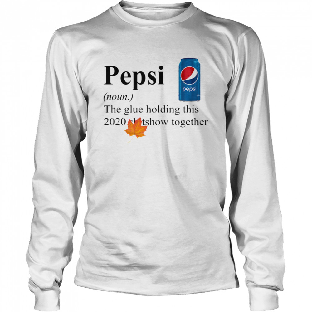 Pepsi The Glue Holding This 2020 Shitshow Together Long Sleeved T-shirt