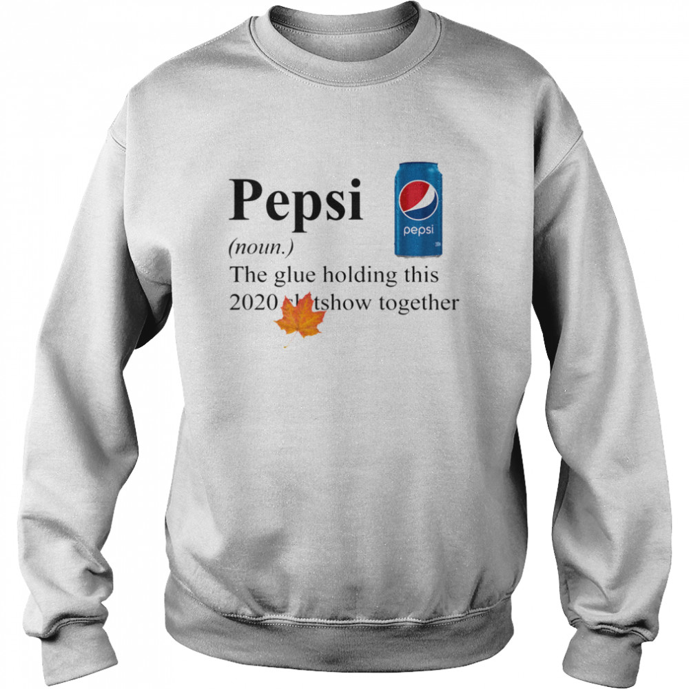 Pepsi The Glue Holding This 2020 Shitshow Together Unisex Sweatshirt