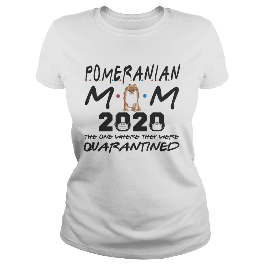 Pomeranian mom 2020 mask the one where they were quarantined Classic Ladies