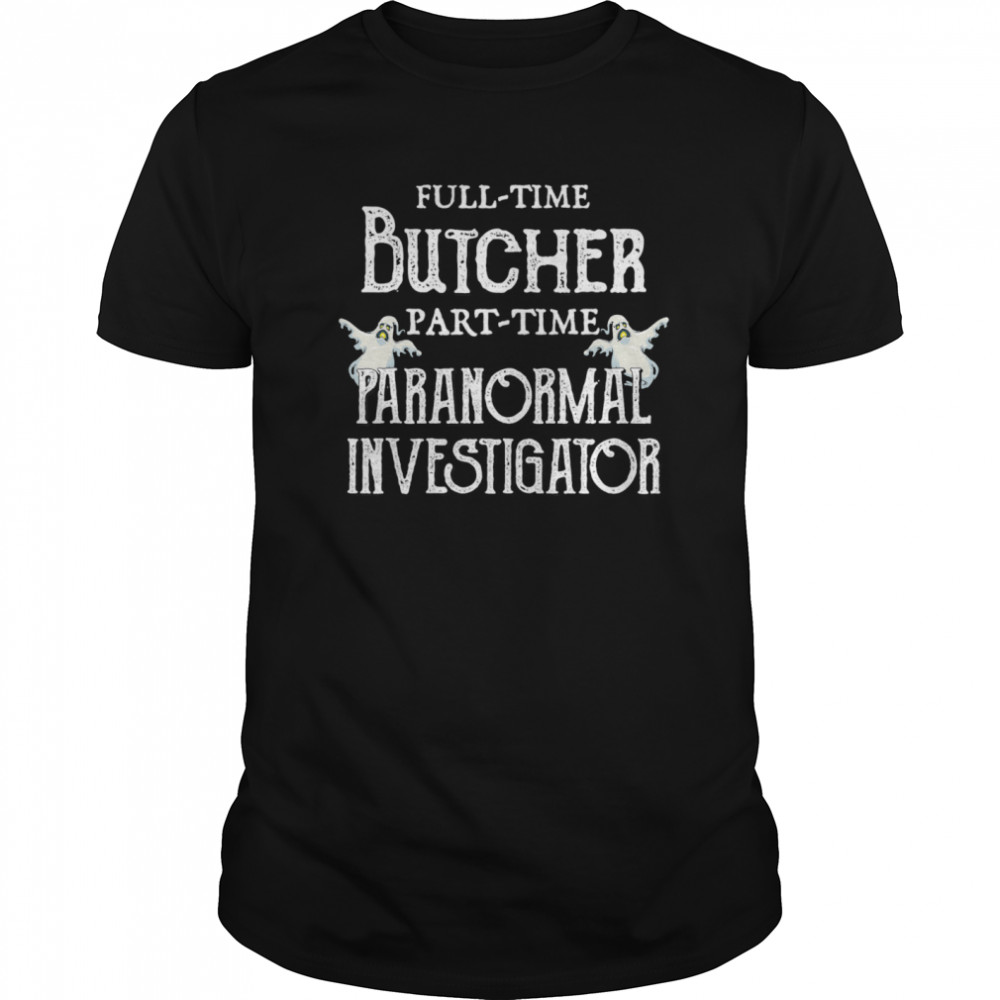 Professional Butcher Part-Time Paranormal Investigator shirt
