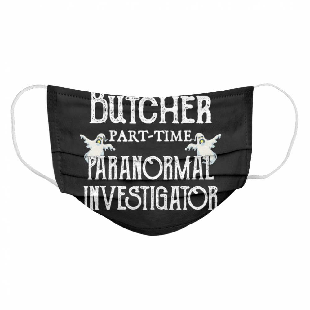 Professional Butcher Part-Time Paranormal Investigator Cloth Face Mask