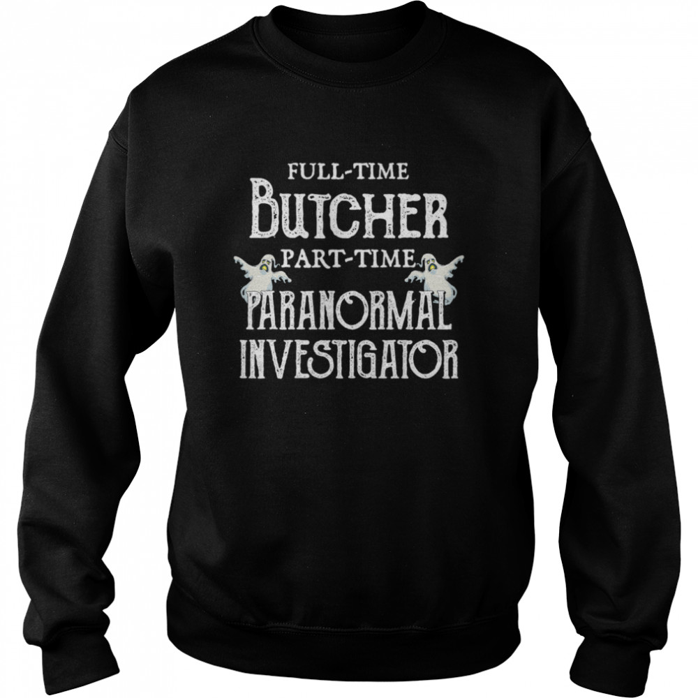 Professional Butcher Part-Time Paranormal Investigator Unisex Sweatshirt