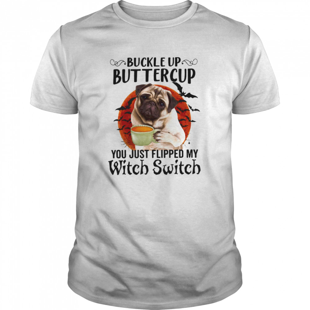 Pug Dog Buttercup You Just Flipped My Witch Switch Halloween shirt