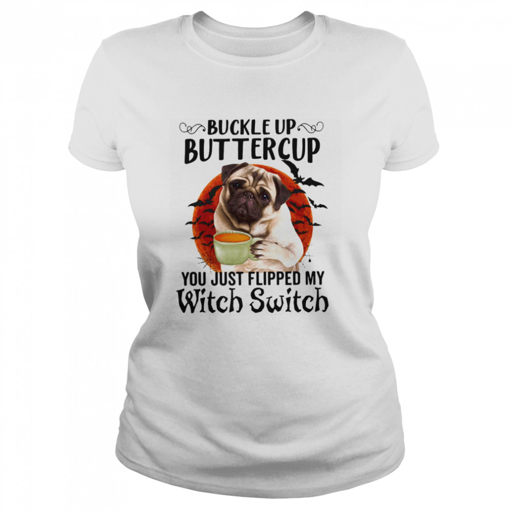 Pug Dog Buttercup You Just Flipped My Witch Switch Halloween Classic Women's T-shirt