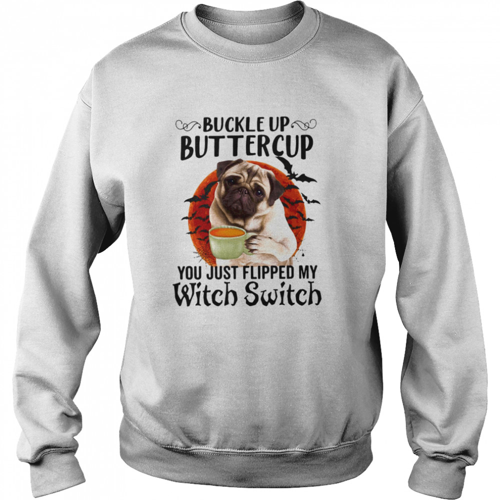 Pug Dog Buttercup You Just Flipped My Witch Switch Halloween Unisex Sweatshirt