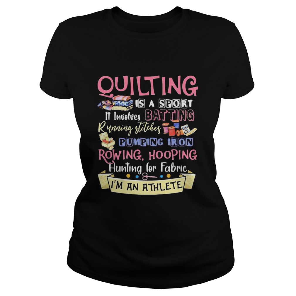 Quilting is a sport it involves batting running stitches pumping iron rowing hooping hunting for fa Classic Ladies