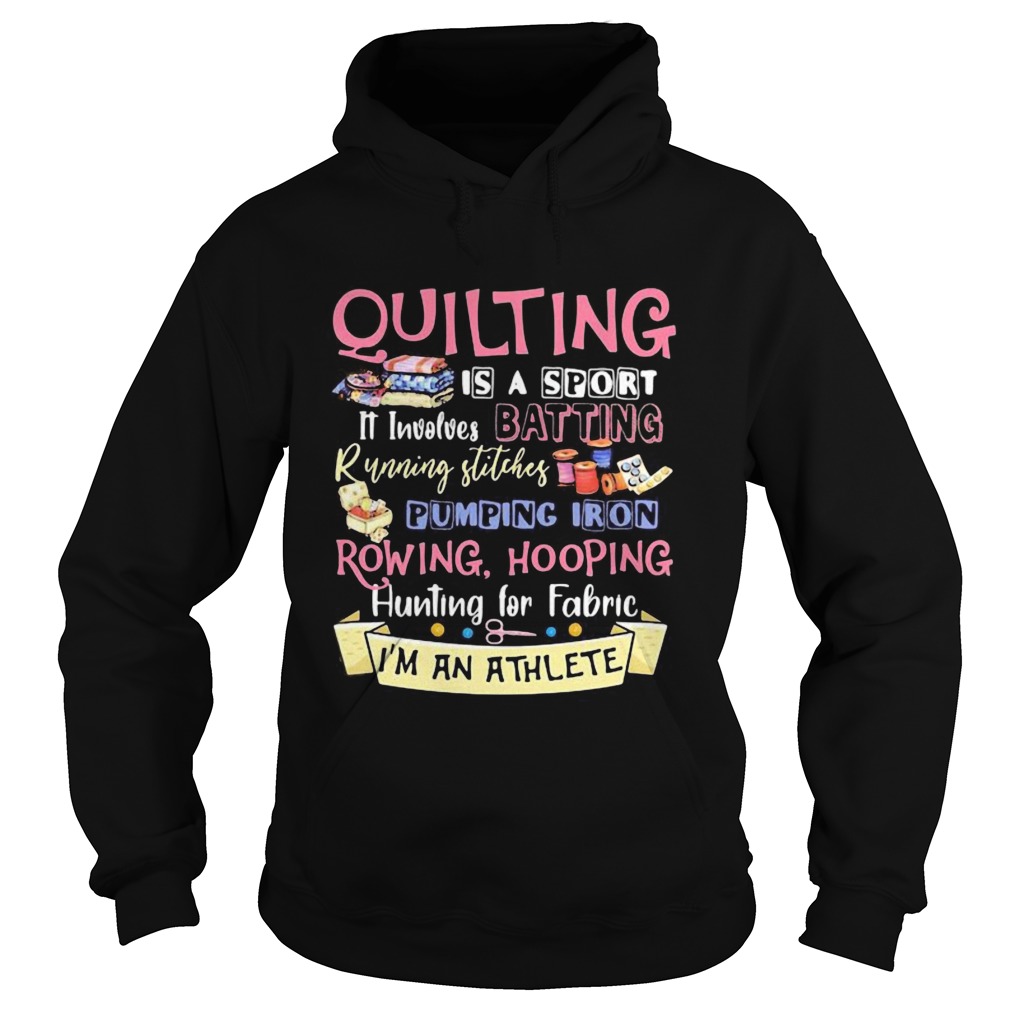 Quilting is a sport it involves batting running stitches pumping iron rowing hooping hunting for fa Hoodie