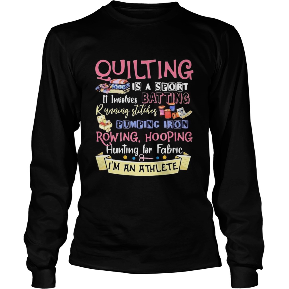 Quilting is a sport it involves batting running stitches pumping iron rowing hooping hunting for fa Long Sleeve