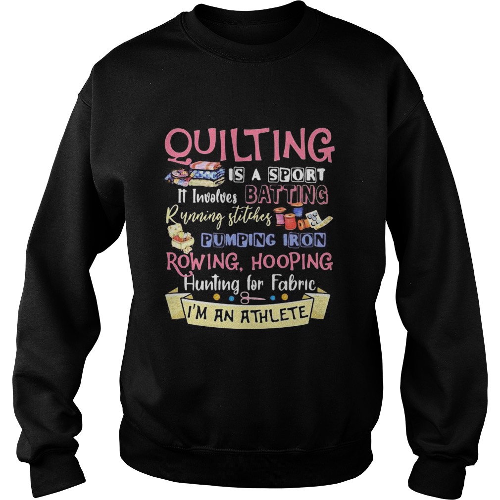 Quilting is a sport it involves batting running stitches pumping iron rowing hooping hunting for fa Sweatshirt