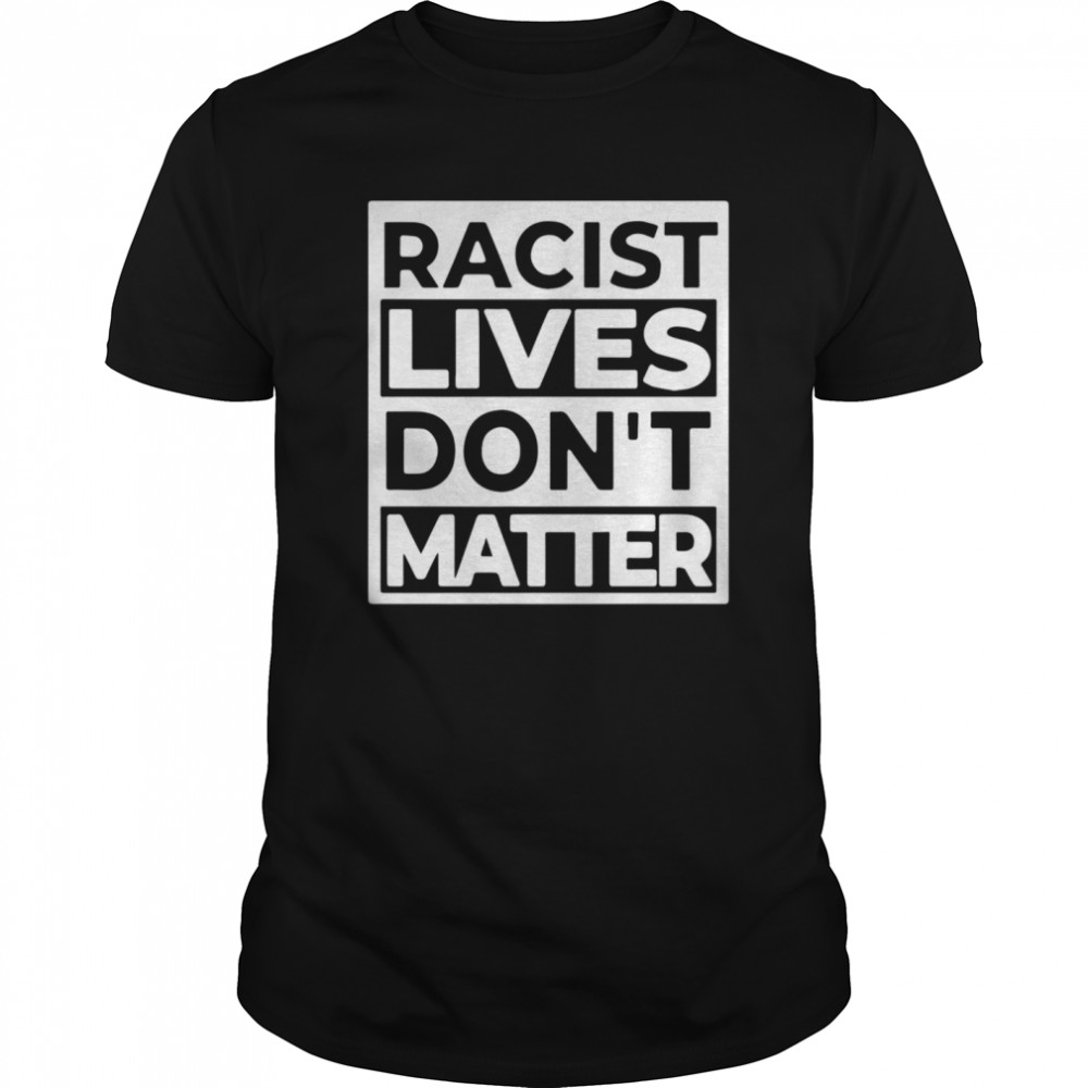 Racist Lives Don’t Matter shirt