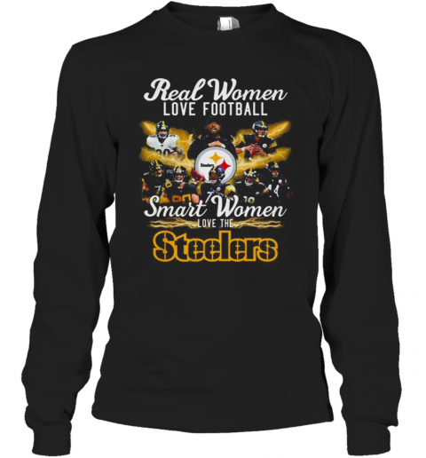 Real Women Love Baseball Smart Women Love The Steelers T-Shirt Long Sleeved T-shirt 