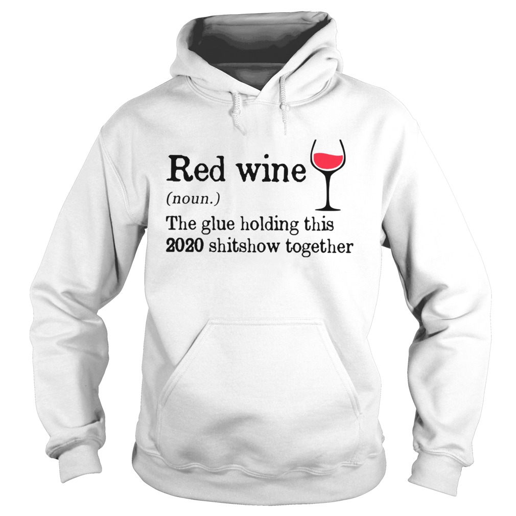 Red Wine The Glue Holding This 2020 Shitshow Together Hoodie
