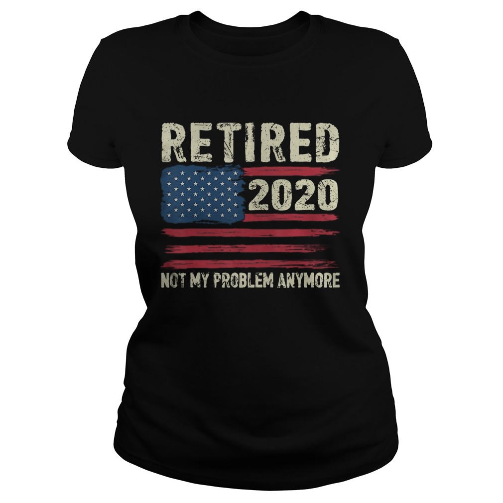 Retired 2020 Not My Problem Anymore Classic Ladies