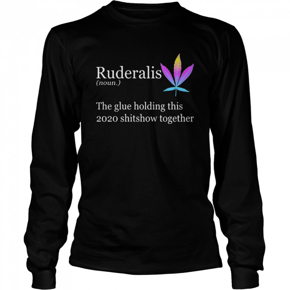 Ruderalis The Glue Holding This Shitshow Together Long Sleeved T-shirt
