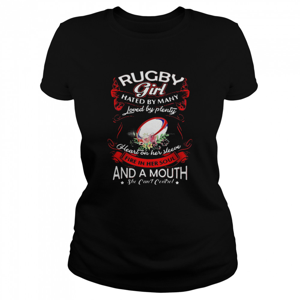 Rugby Girl Hated By Many Loved By Plenty Heart On Her Sleeve Fire In Her Soul And A Mouth She Cant Control Classic Women's T-shirt