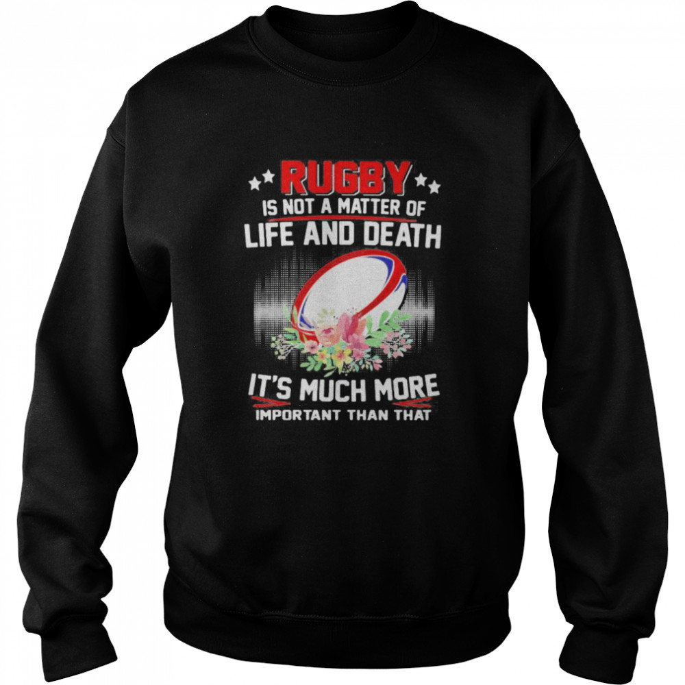 Rugby Is Not A Matter Of Life And Death It’s Much More Important Than That Unisex Sweatshirt