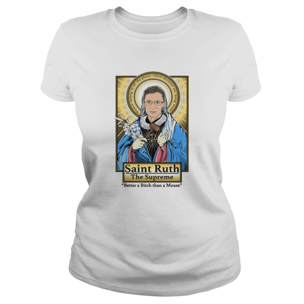 Ruth Bader Ginsburg Saint Ruth The Supreme Better A Bitch Than A Mouse Classic Women's T-shirt