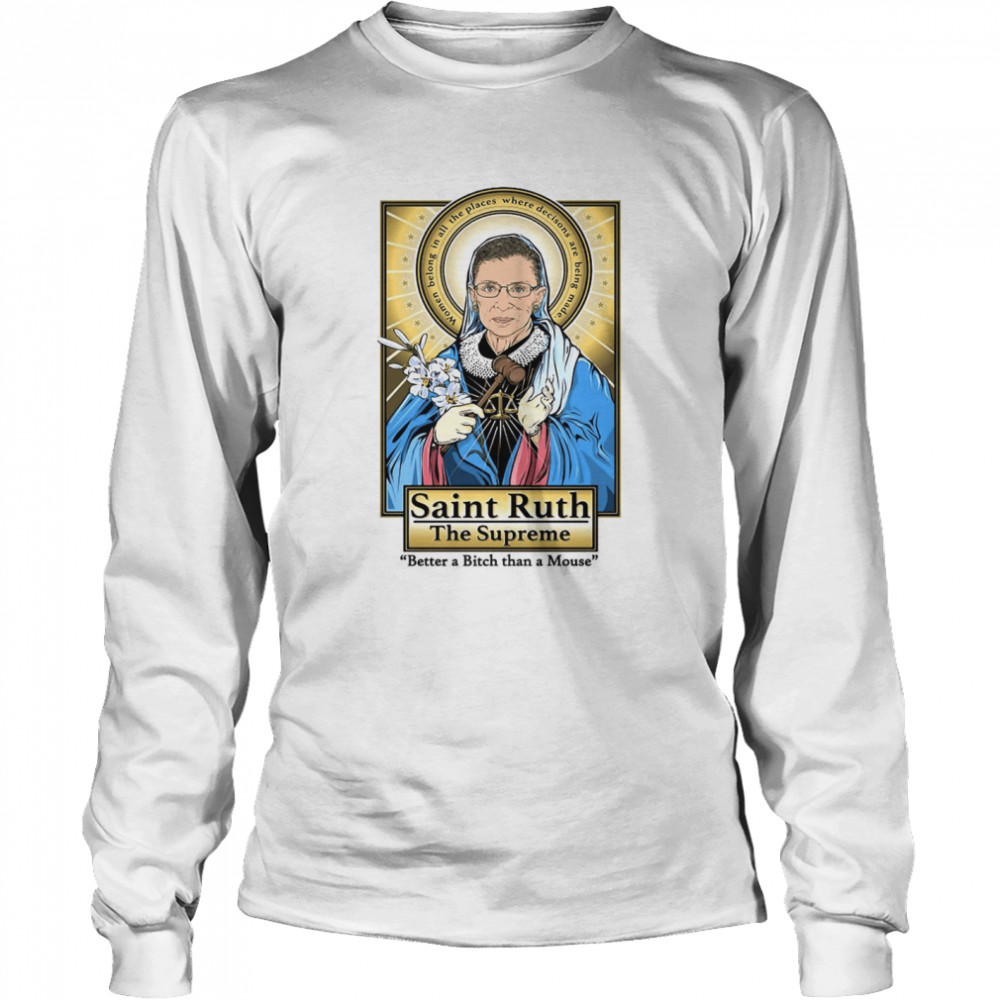 Ruth Bader Ginsburg Saint Ruth The Supreme Better A Bitch Than A Mouse Long Sleeved T-shirt