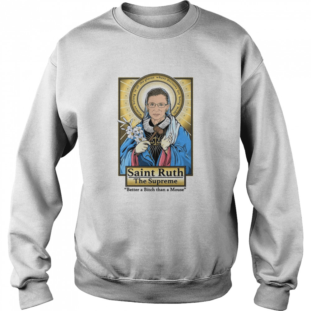 Ruth Bader Ginsburg Saint Ruth The Supreme Better A Bitch Than A Mouse Unisex Sweatshirt