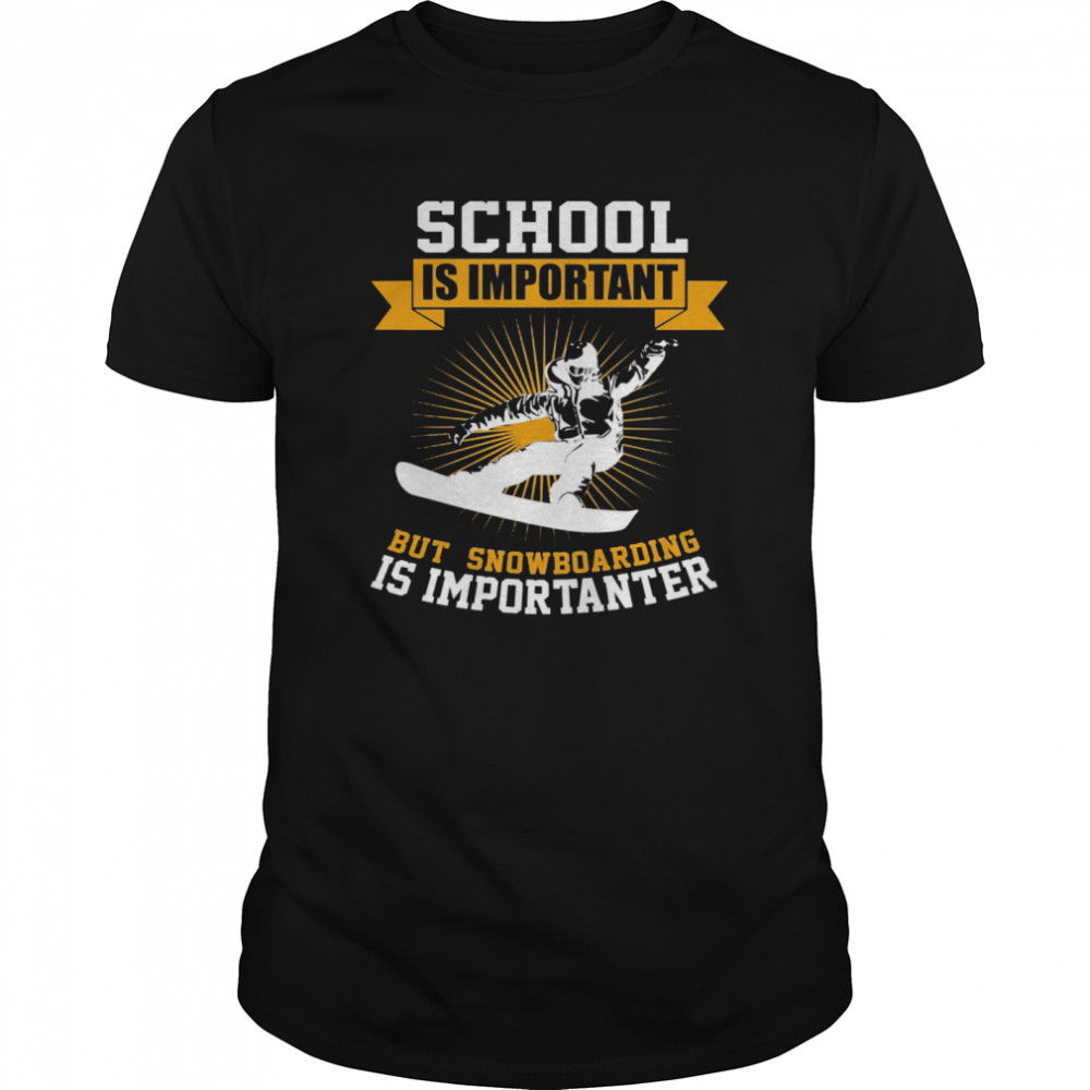 School Is Important But Snowboarding Is Importanter shirt