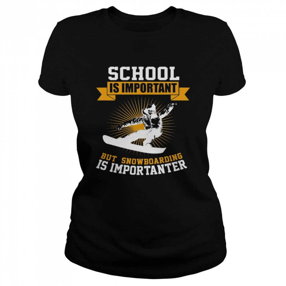 School Is Important But Snowboarding Is Importanter  Classic Women's T-shirt