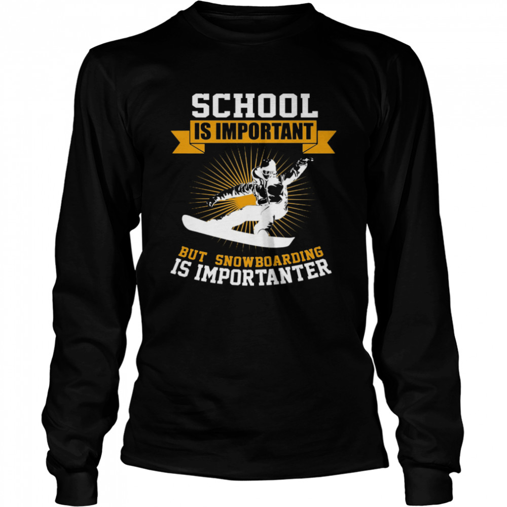 School Is Important But Snowboarding Is Importanter  Long Sleeved T-shirt