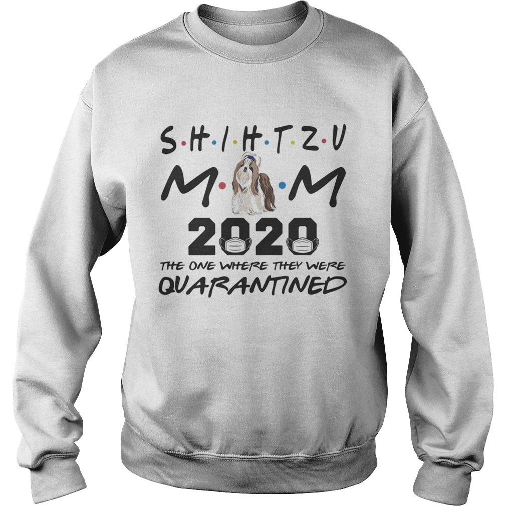 Shihtzu mom 2020 mask the one where they were quarantined Sweatshirt