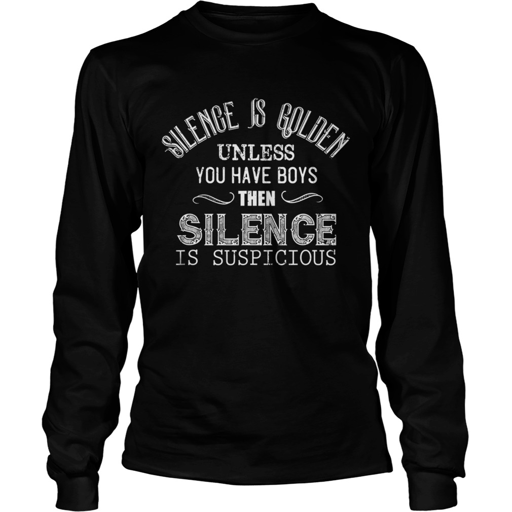 Silence is Golden Unless you have Boys Funny Mom of Boys Long Sleeve