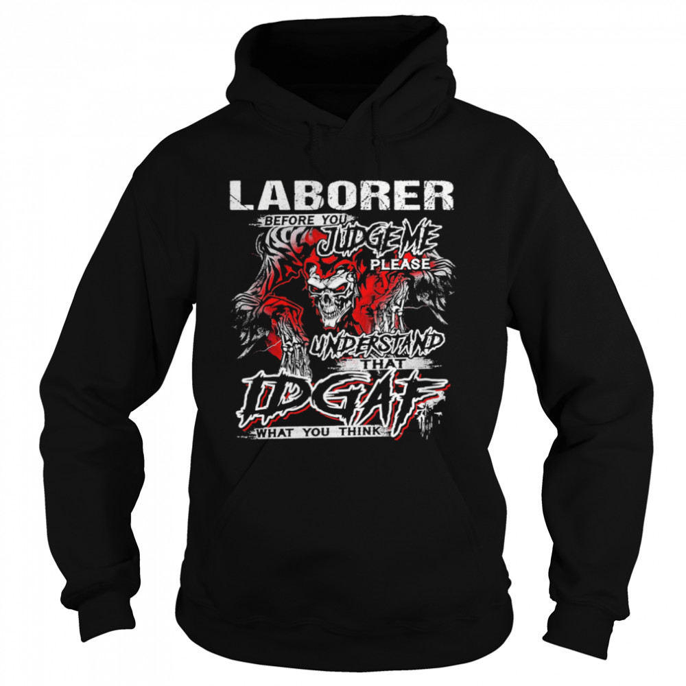 Skeleton Laborer Before You Judge Me Please Understand That Idgaf What You Think Unisex Hoodie
