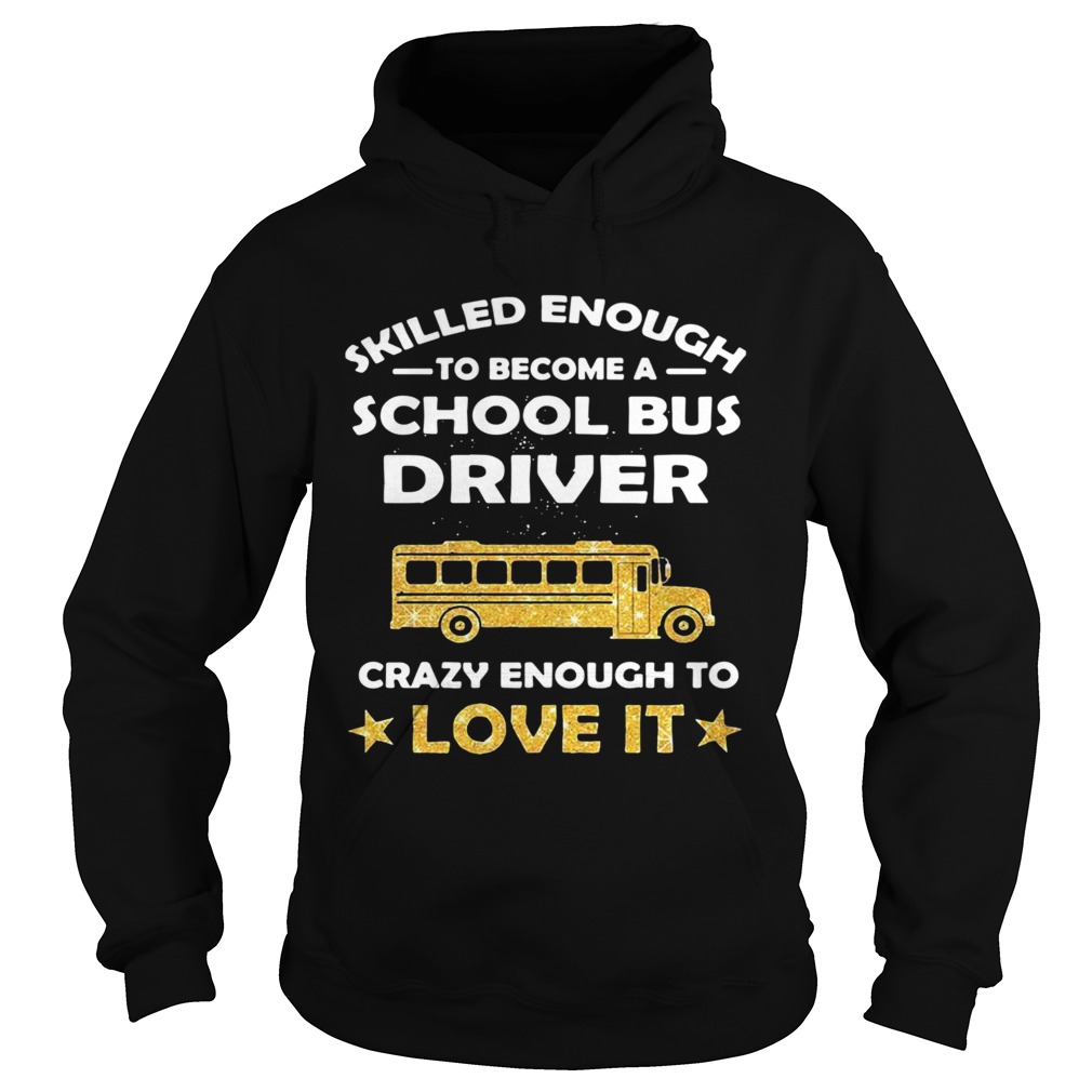 Skill Enough To Become A Bus Driver Crazy Enough To Love It Love It Hoodie