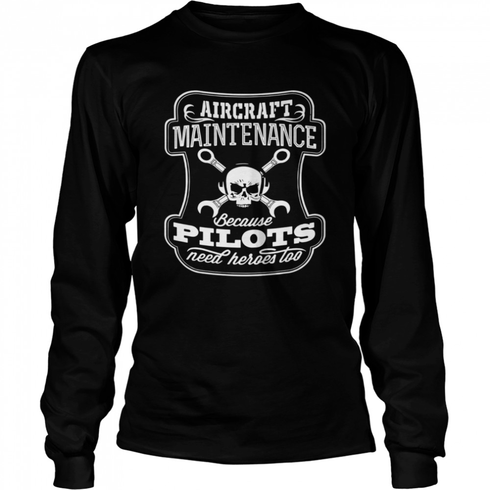 Skull Aircraft Maintenance Because Pilot Need Heroes Too  Long Sleeved T-shirt