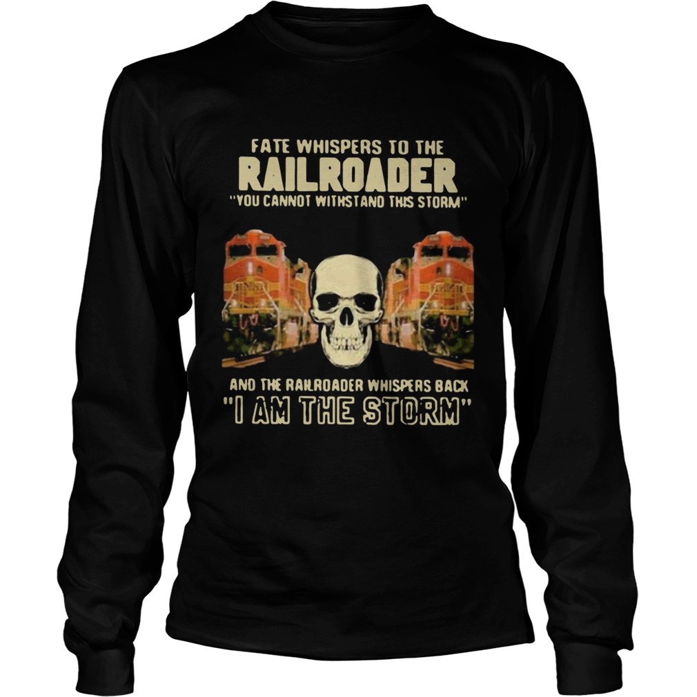 Skull Fate Whispers To The Bnsf Railroader You Cannot Withstand The Storm And The Railroad Back I A Long Sleeve