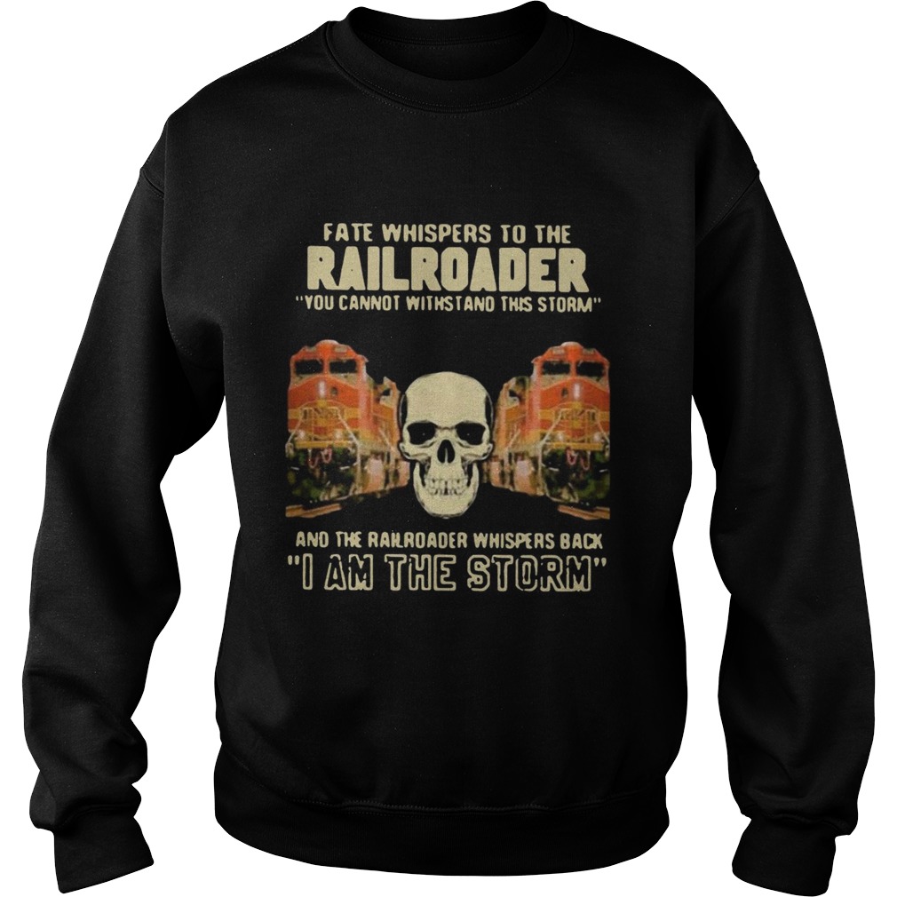 Skull Fate Whispers To The Bnsf Railroader You Cannot Withstand The Storm And The Railroad Back I A Sweatshirt