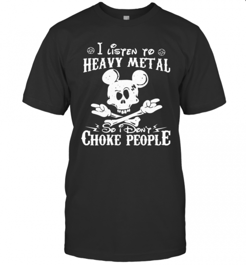 Skull Mickey Mouse I Listen To Heavy Metal So I Don'T Choke People T-Shirt