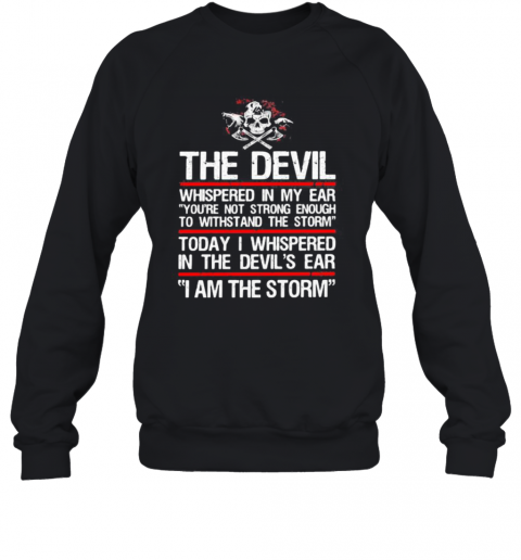 Skull Valhalla The Devil Whispered In My Ear You'Re Not Strong Enough To Withstand The Storm T-Shirt Unisex Sweatshirt