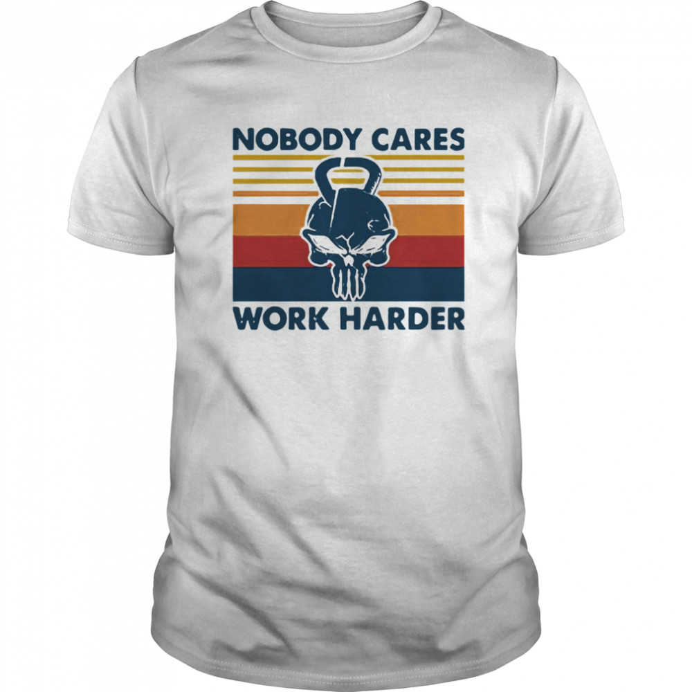 Skull Weightlifting Nobody Cares Work Harder Vintage shirt