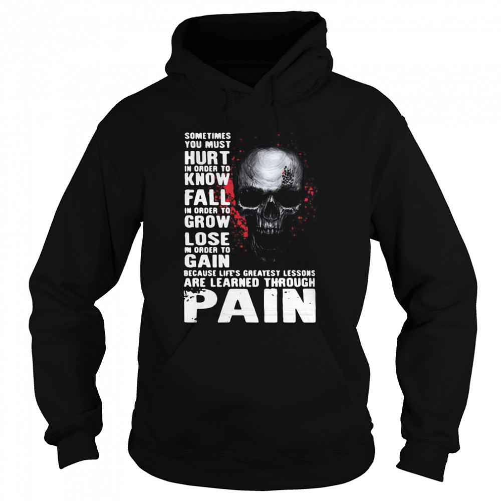Skull sometimes you must hurt in order to know fall in order to grow lose are learned through pain Unisex Hoodie