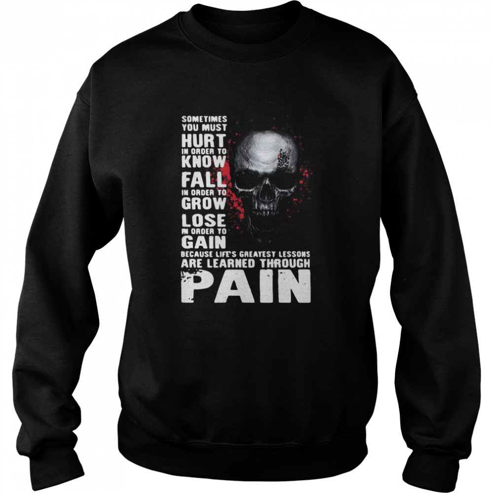 Skull sometimes you must hurt in order to know fall in order to grow lose are learned through pain Unisex Sweatshirt
