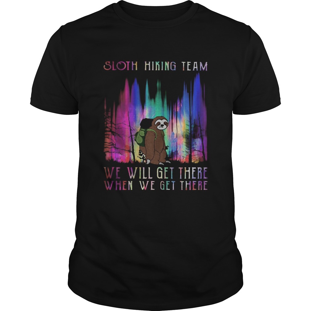 Sloth hiking team we will get there when we get there mountain shirt