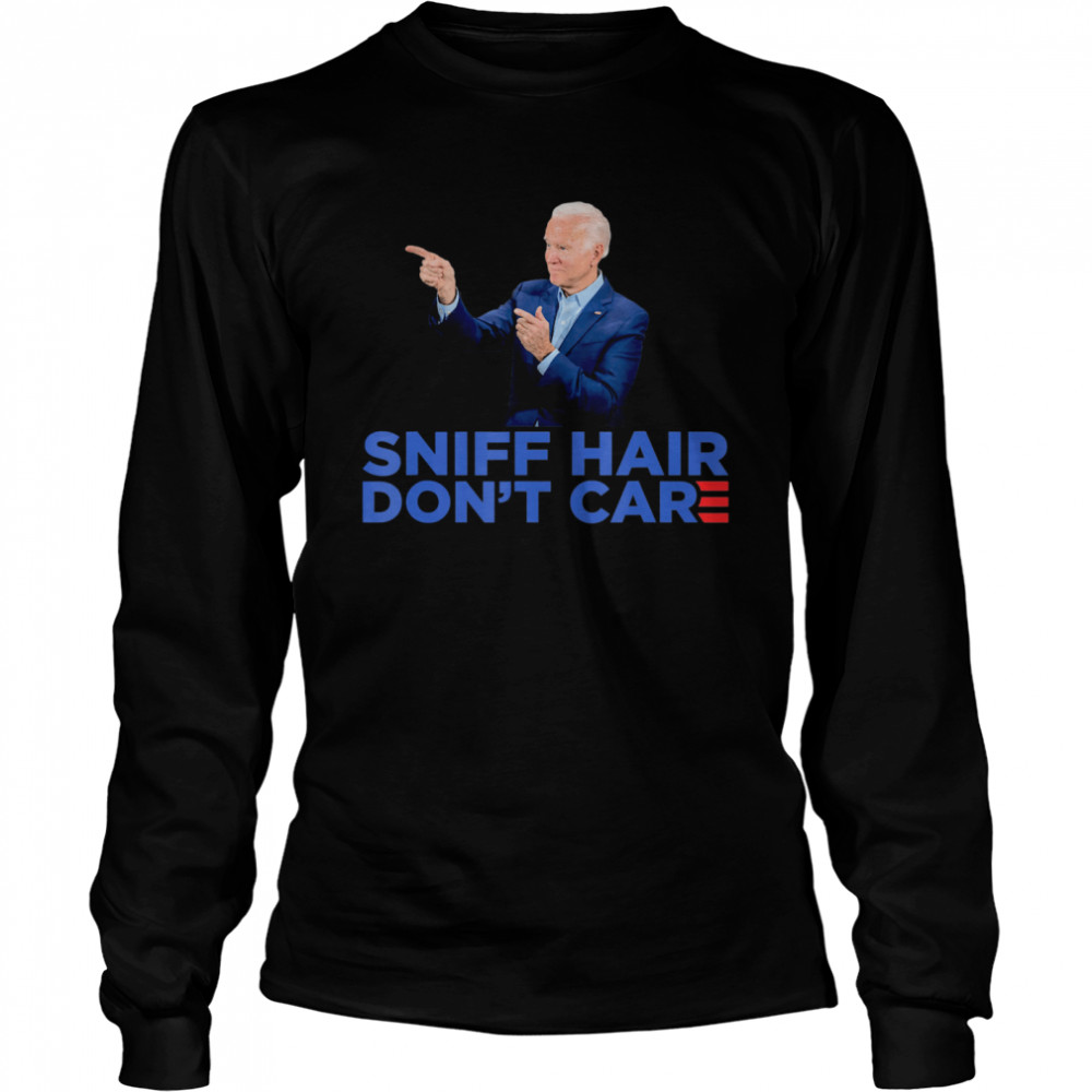 Sniff Hair Don’t Care – Funny Creepy Awkward Joe Biden Meme Long Sleeved T-shirt