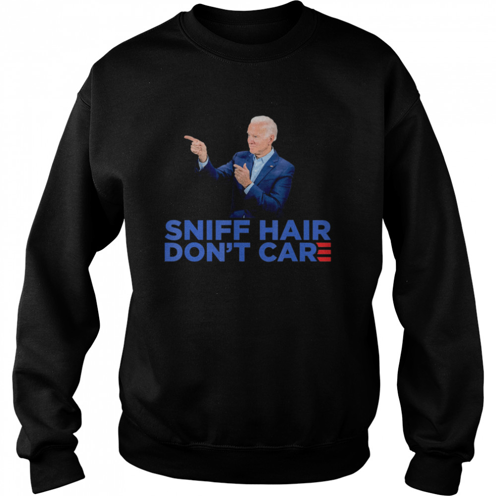 Sniff Hair Don’t Care – Funny Creepy Awkward Joe Biden Meme Unisex Sweatshirt